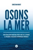 Christian Buchet - Osons la mer - Une révolution maritime pour faire de la France la première puissance économique mondiale.
