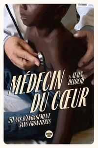 Alain Deloche - Médecin du coeur - 50 ans d'engagement sans frontières.