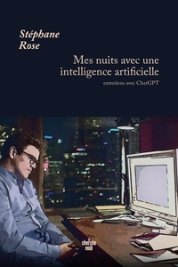 Stéphane Rose - Mes nuits avec une intelligence artificielle - Entretiens avec ChatGPT.