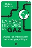 Didier Holleaux - La vraie histoire du gaz - Quand l'énergie devient une arme géopolitique.