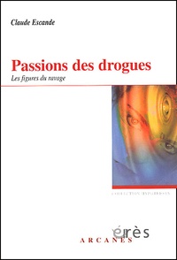 Claude Escande - Passions Des Drogues. Les Figures Du Ravage.