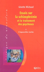 Ginette Michaud - Essais sur la schizophrénie et le traitement des psychoses - Tome 1, L'impossible réalité.