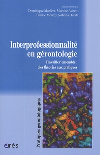 Dominique Manière et Martine Aubert - Interprofessionnalité en gérontologie - Travailler ensemble : des théories aux pratiques.