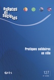 Christian Azaïs et Jean-Pierre Girard - Espaces et sociétés N° 127, Décembre 200 : Pratiques solidaires en ville.