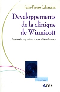 Jean-Pierre Lehmann - Développements de la clinique de Winnicott - Avatars des régressions et masochisme féminin.