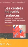 Rémy Puyuelo et Denis Turrel - Les centres éducatifs renforcés - Redonner du sens à l'action éducative auprès des mineurs délinquants.