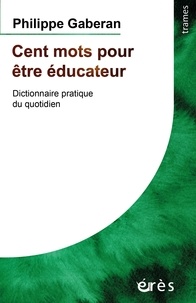 Philippe Gaberan - Cent mots pour être éducateur - Dictionnaire pratique du quotidien.