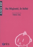Fabien Joly - Sa Majesté, le bébé.