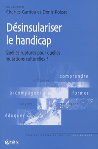 Charles Gardou et Denis Poizat - Désinsulariser le handicap - Quelles ruptures pour quelles mutations culturelles ?.