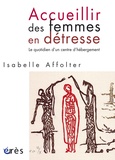 Isabelle Affolter - Accueillir des femmes en détresse - Le quotidien d'un centre d'hébergement.