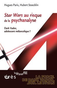 Hugues Paris - Star Wars au risque de la psychanalyse - Dark Vador, adolescent mélancolique ?.