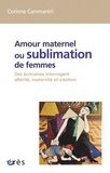 Corinne Cammareri - Amour maternel ou sublimation des femme - Des écrivaines interrogent altérité, maternité et création.