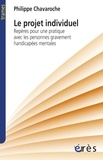 Philippe Chavaroche - Le projet individuel - Repères pour une pratique avec des personnes gravement handicapées mentales.