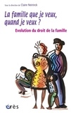 Claire Neirinck et  Collectif - La famille que je veux, quand je veux ? - Evolution du droit de la famille.