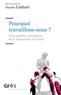 Danièle Linhart et Fabrice Guilbaud - Pourquoi travaillons-nous ? - Une approche sociologique de la subjectivité au travail.