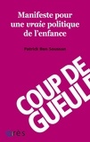 Patrick Ben Soussan - Manifeste pour une vraie politique de l'enfance.