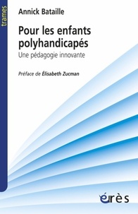 Annick Bataille - Pour les enfants polyhandicapés - Une pédagogie innovante.