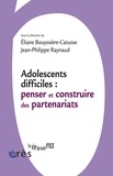 Eliane Bouyssière-Catusse et Jean-Philippe Raynaud - Adolescents difficiles : penser et construire les partenariats.