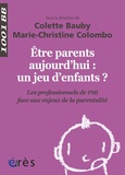 Colette Bauby et Marie-Christine Colombo - Etre parents aujourd'hui : un jeu d'enfants ? - Les professionnels de PMI face aux enjeux de la parentalité.
