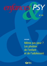 Jean-Pierre Benoît et Didier Lauru - Enfances & psy N° 65/2015 : Même pas peur ? Les phobies de l'enfant et de l'adolescent.