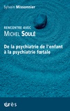 Sylvain Missonnier - Rencontre avec Michel Soulé - De la psychiatrie de l'enfant à la psychiatrie foetale.