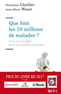 Dominique Lhuilier et Anne-Marie Waser - Que font les 10 millions de malades ? - Vivre et travailler avec une maladie chronique.