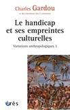 Charles Gardou - Variations anthropologiques - Volume 3, Le handicap et ses empreintes culturelles.