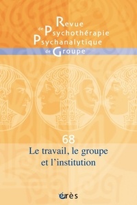 Jacqueline Falguière - Revue de psychothérapie psychanalytique de groupe N° 68/2017 : Le travail, le groupe et l'institution.