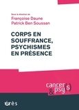 Francoise Daune et Patrick Ben Soussan - Corps en souffrance, psychismes en présence.