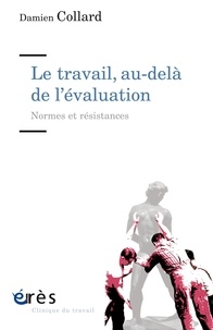 Damien Collard - Le travail, au-delà de l'évaluation - Normes et résistances.