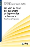 Martial Chenut et Laurent Vialleix - Les MECS au coeur des évolutions de la protection de l'enfance - Travailler avec l'impossible.