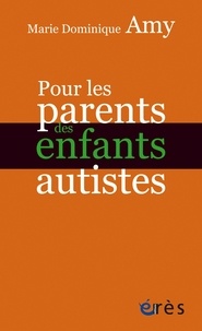 Marie Dominique Amy - Pour les parents des enfants autistes.