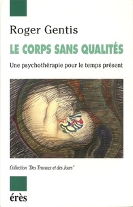 Roger Gentis - Le corps sans qualité - Une psychothérapie pour le temps présent.