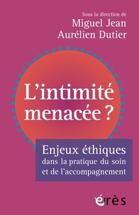 Jean Miguel et Aurélien Dutier - L'intimité menacée ? - Enjeux éthiques dans la pratique du soin et de l'accompagnement.