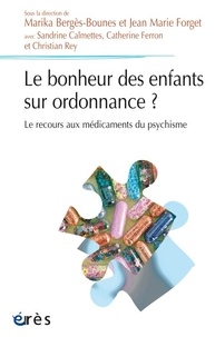 Marika Bergès-Bounes et Jean-Marie Forget - Le bonheur des enfants sur ordonnance ? - Le recours aux médicaments du psychisme.