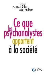 Pascal-Henri Keller et Patrick Landman - Ce que les psychanalystes apportent à la société.