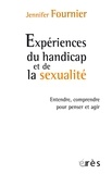 Jennifer Fournier - Expérience du handicap et de la sexualité - Entendre, comprendre pour penser et agir.