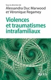 Alessandra Duc Marwood et Véronique Regamey - Violences et traumatismes intrafamiliaux - Comment cheminer entre rigueur et créativité ?.