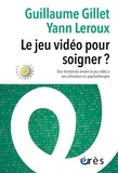 Guillaume Gillet et Yann Leroux - Le jeu vidéo pour soigner ? - Des résistances envers le jeu vidéo à son utilisation en psychothérapie.