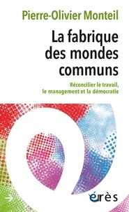 Pierre-Olivier Monteil - La fabrique des mondes communs - Réconcilier le travail, le management et la démocratie.