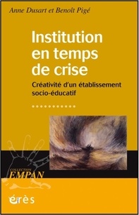 Anne Dusart et Benoît Pigé - Institution en temps de crise - Créativité d’un établissement socio-éducatif.