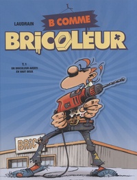 Thierry Laudrain - B comme Bricoleur Tome 1 : Un bricoleur averti en vaut deux.