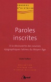 Cécile Treffort - Paroles inscrites - A la découverte des sources épigraphiques latines du Moyen Age (VIIIe-XIIIe siècle).