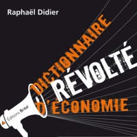 Raphaël Didier - Dictionnaire révolté d'économie.