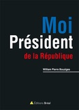 William-Pierre Bouziges - Moi, Président de la République !.