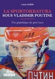 Lukas Aubin - La sportokratura sous Vladimir Poutine - Une géopolitique du sport russe.