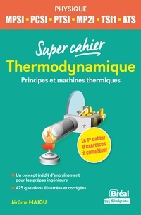 Jérôme Majou - Super cahier Thermodynamique MPSI-PCSI-TSI1-ATS - Principes et machines thermiques.