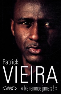 Patrick Vieira - Ne renonce jamais !.