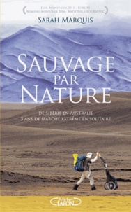 Sarah Marquis - Sauvage par nature - 3 ans de marche extrême en solitaire de Sibérie en Australie.