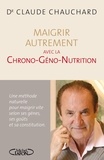 Claude Chauchard et Françoise Andin-Roulleau - Maigrir autrement avec la Chrono-Géno-Nutrition.